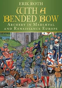 With a Bended Bow: Archery in Medieval & Renaissance Europe (2018)