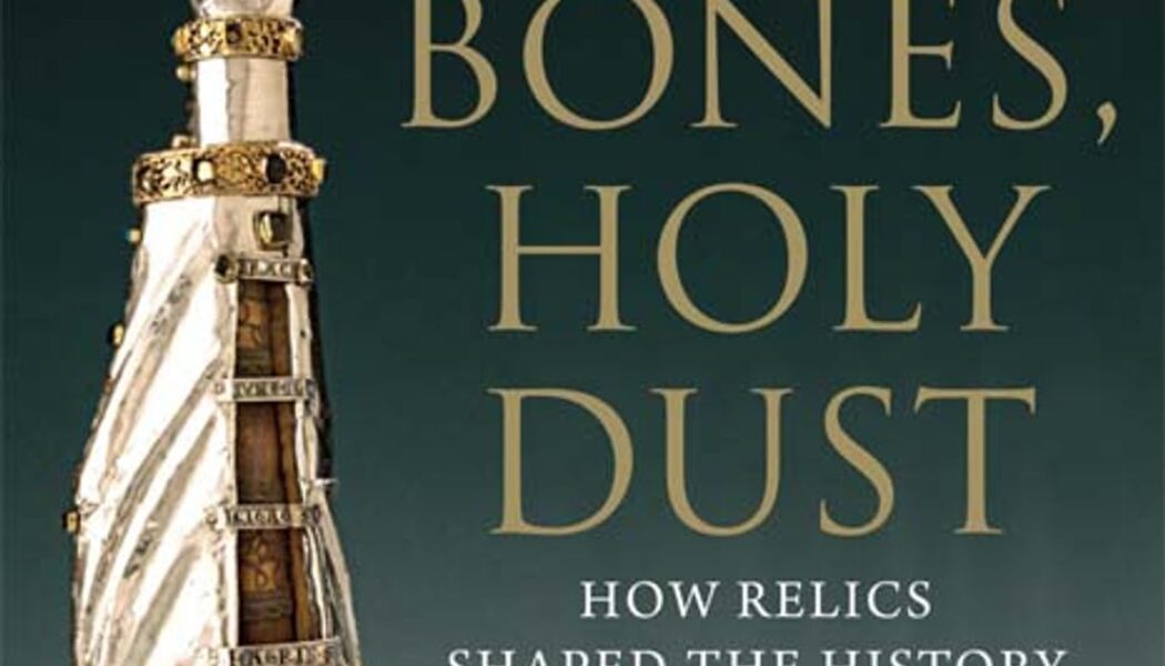 Holy Bones, Holy Dust: How Relics Shaped the History of Medieval Europe