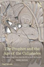 The Prophet & the Age of the Caliphates: The Islamic Near East from the Sixth to the Eleventh Century, 3rd Edition (2015)