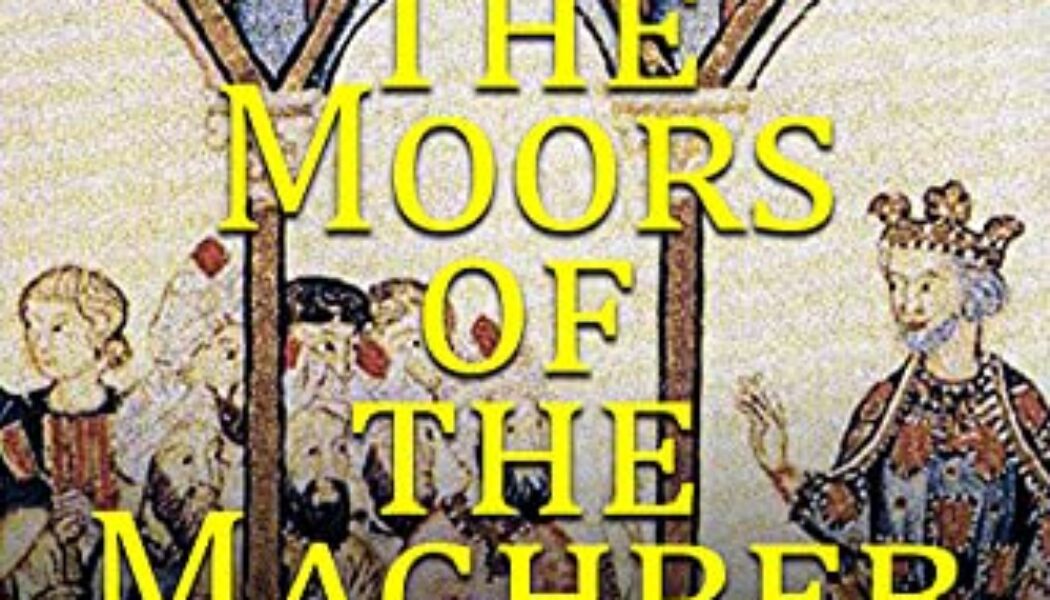 The Moors of the Maghreb: The History of the Muslims in North Africa during the Middle Ages