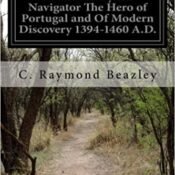 Prince Henry the Navigator: The Hero of Portugal & of Modern Discovery 1394-1460 AD