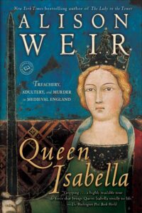 Queen Isabella: Treachery, Adultery, & Murder in Medieval England (2006)
