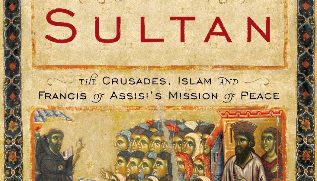 The Saint & the Sultan: The Crusades, Islam, & Francis of Assisi’s Mission of Peace (2009)