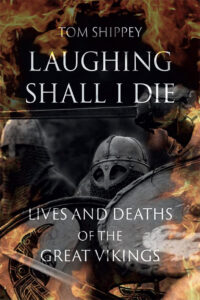Laughing Shall I Die: Lives & Deaths of the Great Vikings
