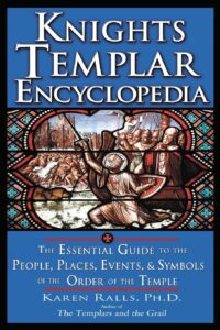 Knights Templar Encyclopedia: The Essential Guide to the People, Places, Events, & Symbols of the Order of the Temple