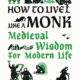 How to Live Like a Monk: Medieval Wisdom for Modern Life (2021)