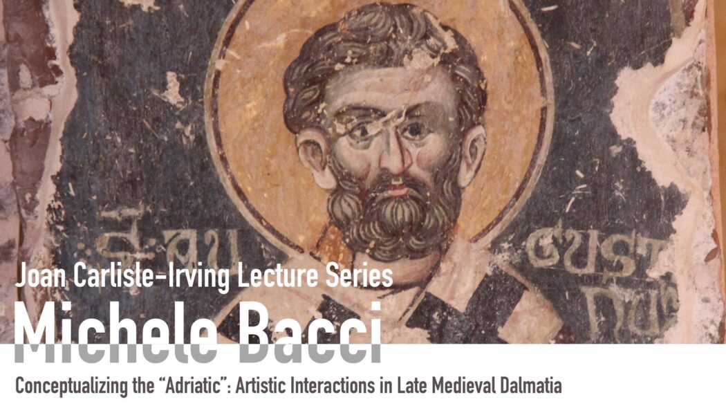 Conceptualizing the “Adriatic”: Artistic Interactions in Late Medieval Dalmatia – Michele Bacci