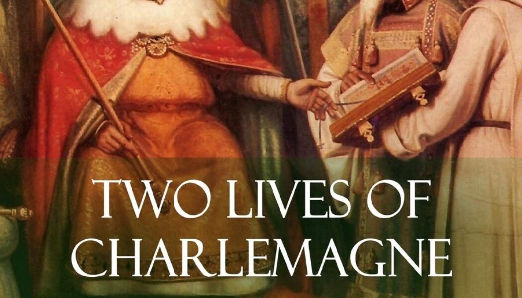 Two Lives of Charlemagne: The Biography, History and Legend of King Charlemagne, Ruler of the Frankish Empire