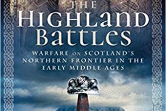 The Highland Battles: Warfare on Scotland’s Northern Frontier in the Early Middle Ages (2020)
