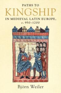 Paths to Kingship in Medieval Latin Europe c. 950–1200 (2021)