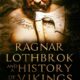 Ragnar Lothbrok & a History of the Vikings: Viking Warriors including Rollo, Norsemen, Norse Mythology, Quests in America, England, France, Scotland, Ireland & Russia