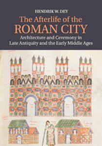 The Afterlife of the Roman City: Architecture & Ceremony in Late Antiquity & the Early Middle Ages – Reprint Edition