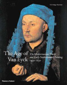 The Age of Van Eyck: The Mediterranean World & Early Netherlandish Painting 1430-1530