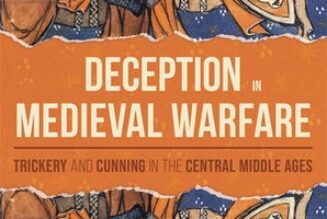 Deception in Medieval Warfare: Trickery & Cunning in the Central Middle Ages (2022)