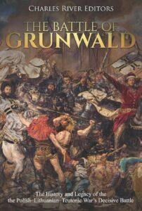 The Battle of Grunwald: The History and Legacy of the the Polish–Lithuanian–Teutonic War’s Decisive Battle (1999)