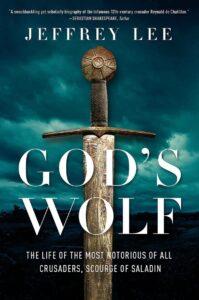 God’s Wolf: The Life of the Most Notorious of all Crusaders, Scourge of Saladin
