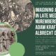 Imagining Jerusalem in Late Medieval Nuremberg: Adam Kraft & Albrecht Durer – Lecture