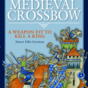 “The Medieval Crossbow: A Weapon Fit to Kill a King” by Stuart Ellis-Gorman