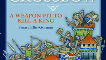 “The Medieval Crossbow: A Weapon Fit to Kill a King” by Stuart Ellis-Gorman