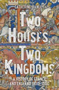 Two Houses, Two Kingdoms: A History of France and England, 1100–1300