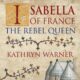 Isabella of France: The Rebel Queen