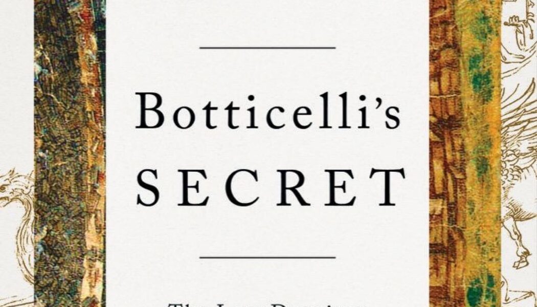 Botticelli’s Secret: The Lost Drawings and the Rediscovery of the Renaissance