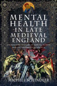 Mental Health in Late Medieval England: A Surprising History of Mental Illness and Its Treatment in Society