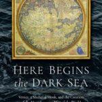 Here Begins the Dark Sea: Venice, a Medieval Monk, and the Creation of the Most Accurate Map of the World
