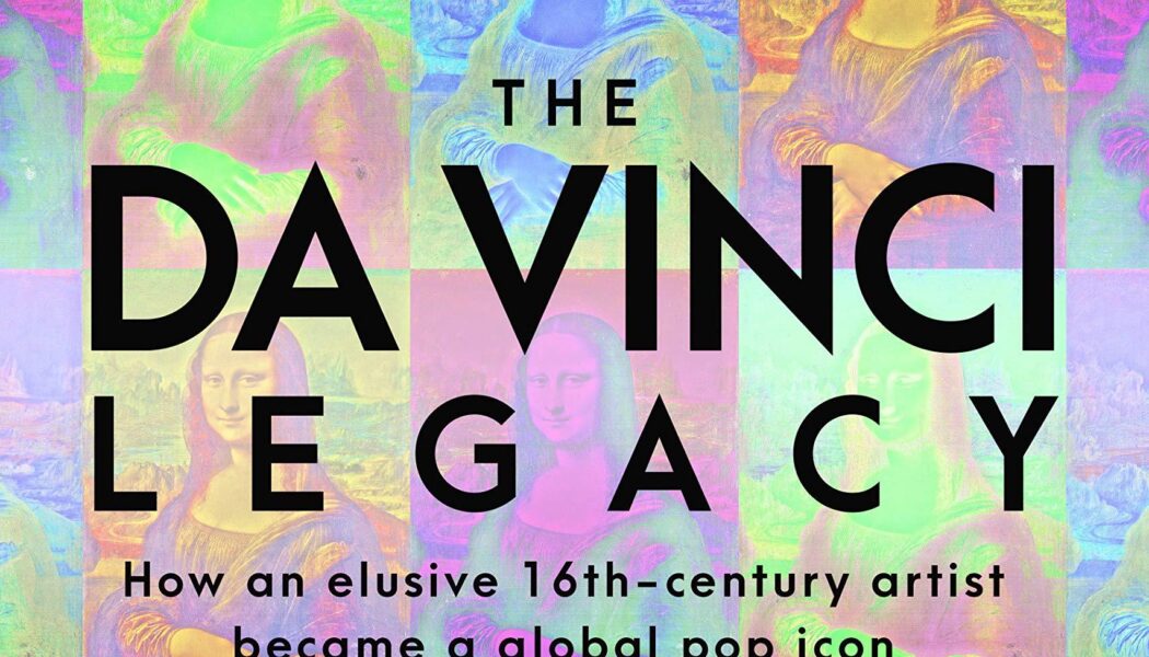 The da Vinci Legacy: How an Elusive 16th-Century Artist Became a Global Pop Icon