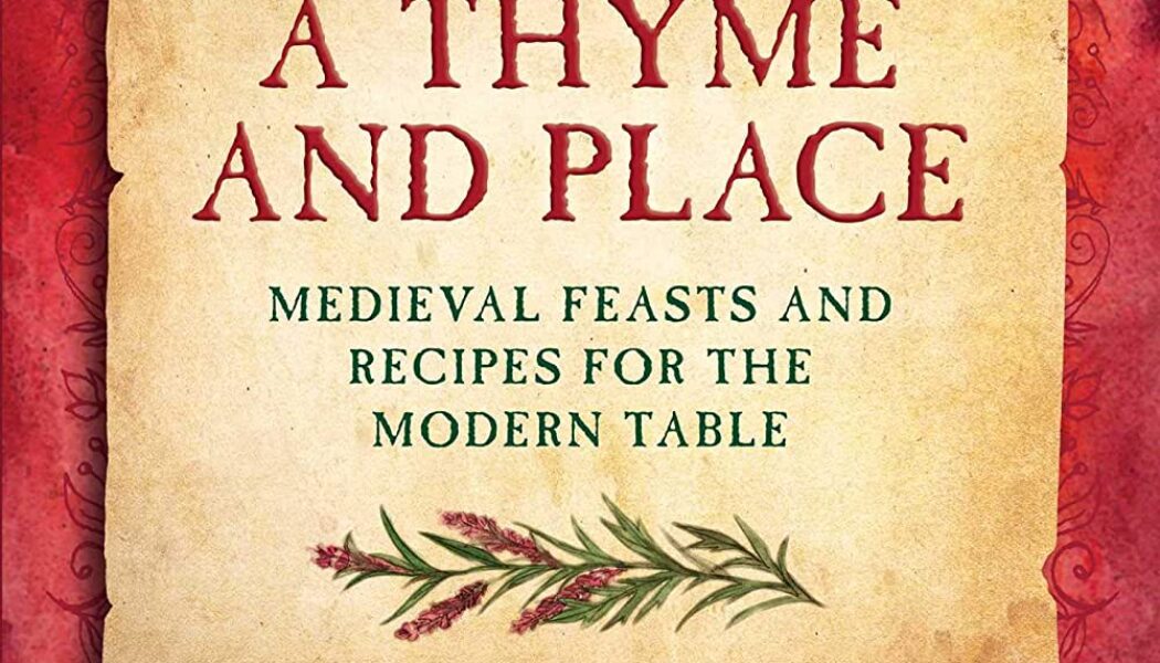 A Thyme and Place: Medieval Feasts and Recipes for the Modern Table